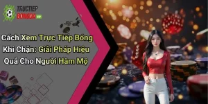 Cách Xem Trực Tiếp Bóng Khi Chặn