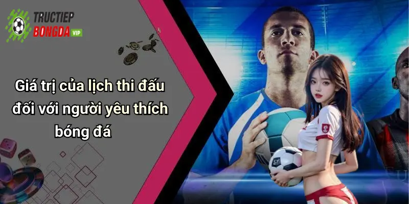 Giá trị của lịch thi đấu đối với người yêu thích bóng đá