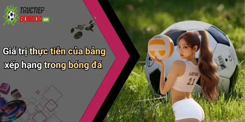 Giá trị thực tiễn của bảng xếp hạng trong bóng đá