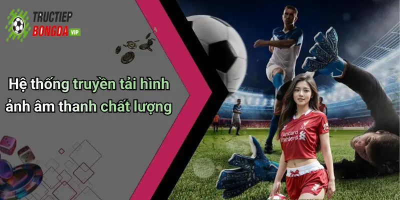 Hệ thống truyền tải hình ảnh âm thanh chất lượng