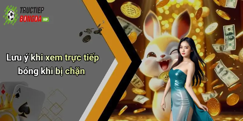 Lưu ý khi xem trực tiếp bóng khi bị chặn