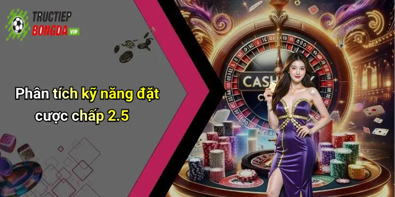 Phân tích kỹ năng đặt cược chấp 2.5