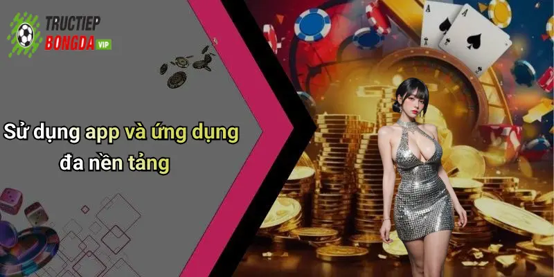 Sử dụng app và ứng dụng đa nền tảng