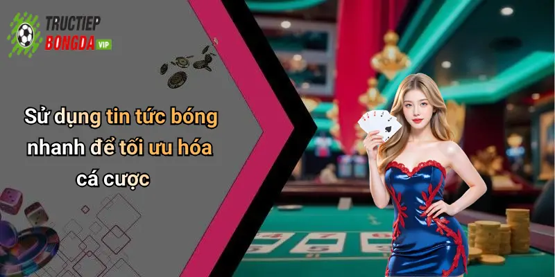 Sử dụng tin tức bóng nhanh để tối ưu hóa cá cược