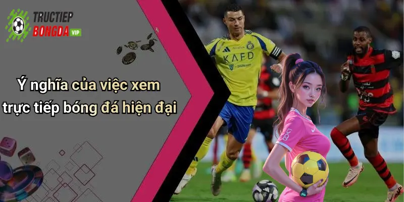 Ý nghĩa của việc xem trực tiếp bóng đá hiện đại