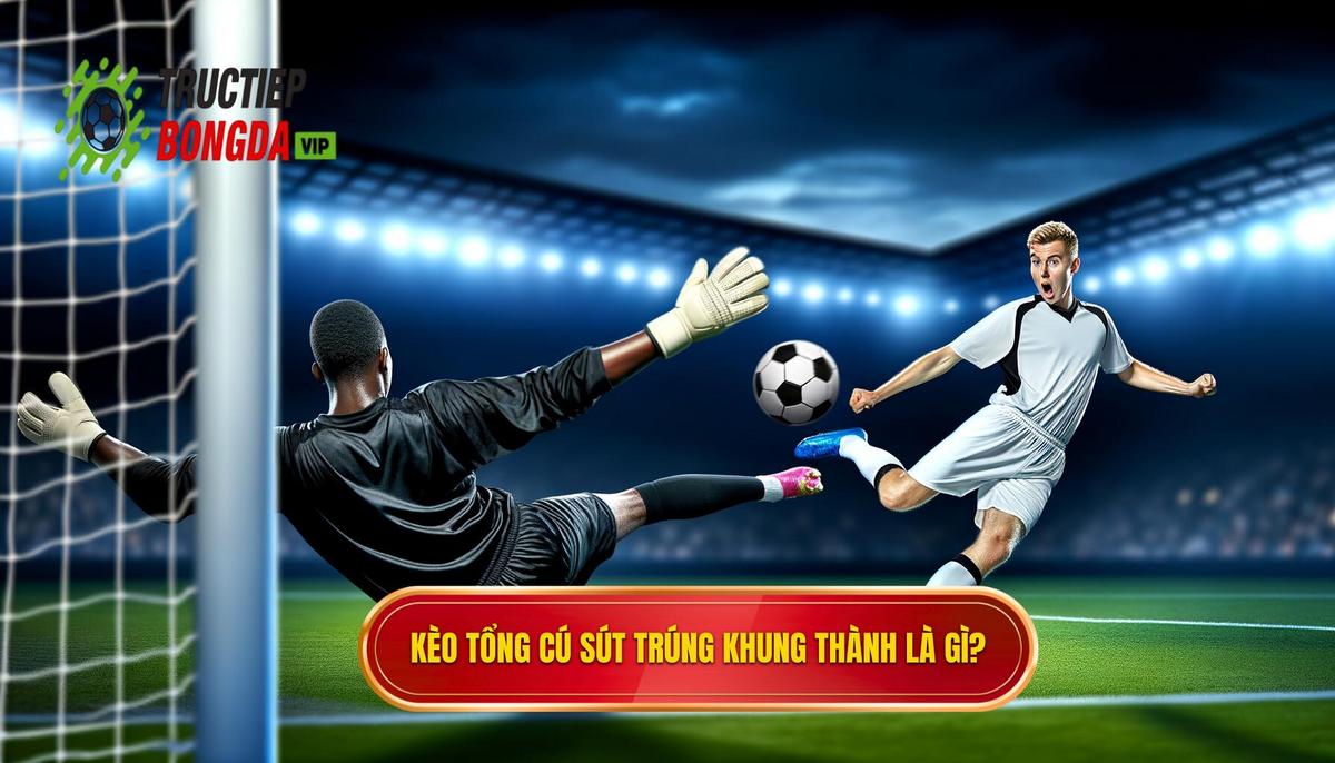 Kèo cược tổng số cú sút trúng khung thành là gì_