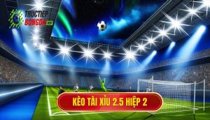 Kèo tài xỉu 2.5 hiệp 2