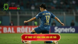 Kỹ thuật sút bóng bằng đầu gối trái