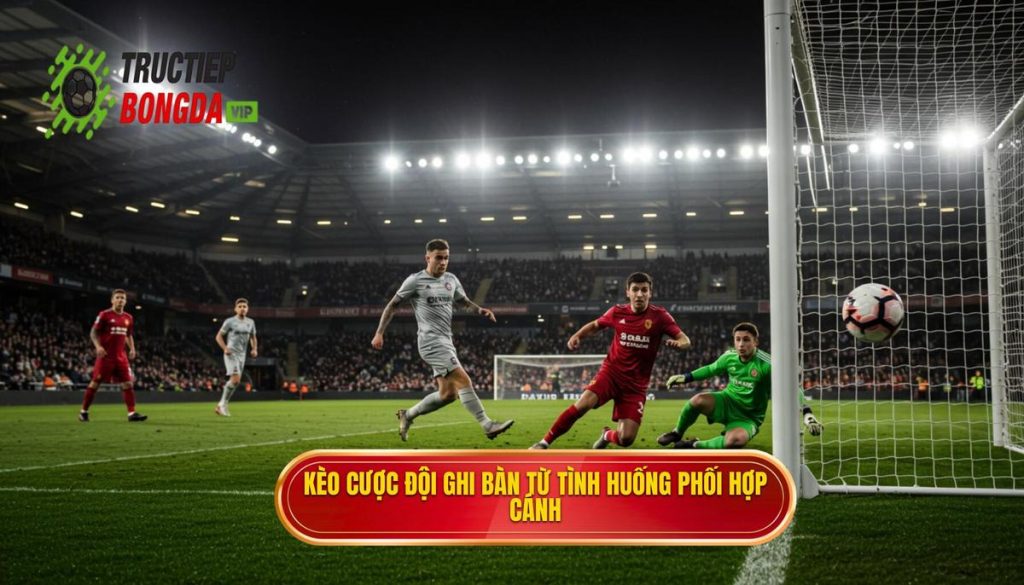 Kèo cược đội ghi bàn từ tình huống phối hợp cánh
