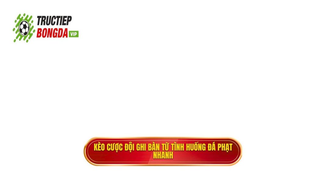 Kèo cược đội ghi bàn từ tình huống đá phạt nhanh