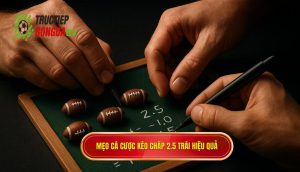 Mẹo cá cược kèo chấp 2.5 trái hiệu quả