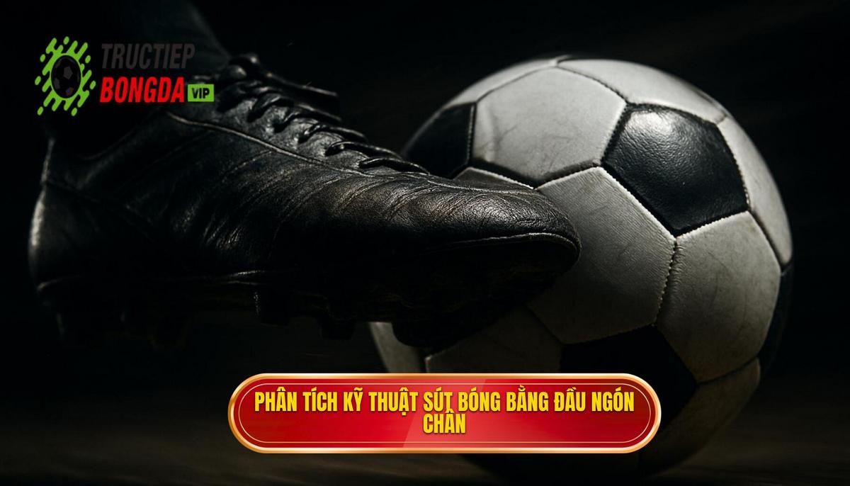 Phân tích kỹ thuật chuyên sâu_ Thực hiện Kỹ thuật sút bóng bằng đầu ngón chân