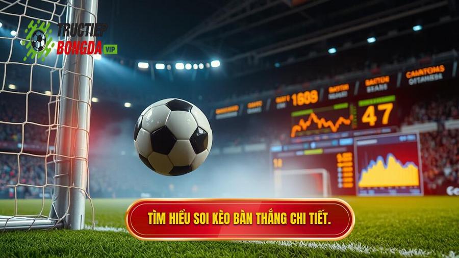 Tìm hiểu soi kèo bàn thắng chi tiết