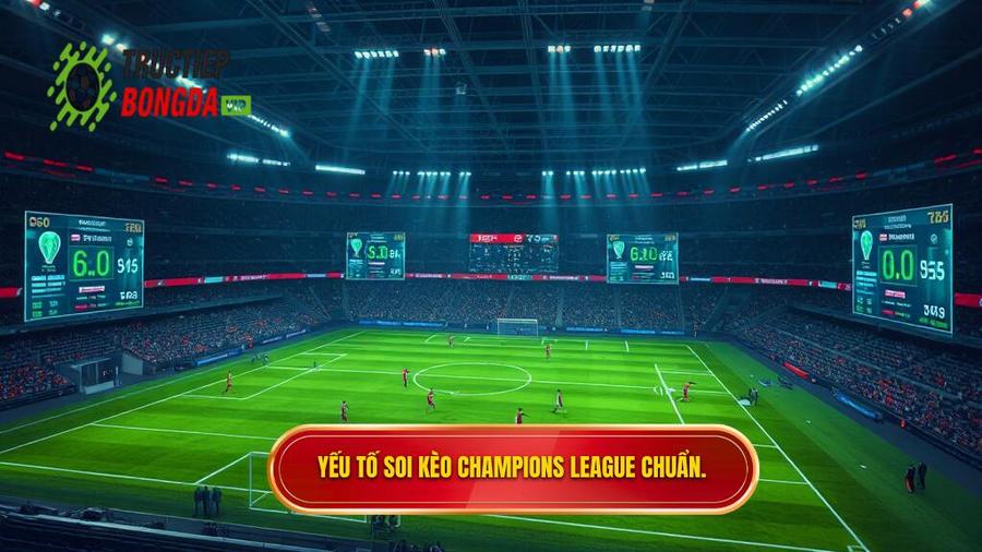 Yếu tố soi kèo Champions League chuẩn