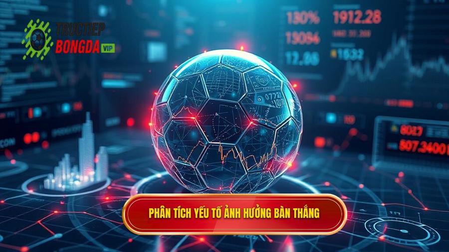 Phân tích yếu tố ảnh hưởng bàn thắng