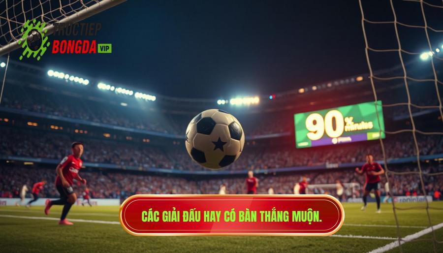 Các giải đấu hay có bàn thắng muộn