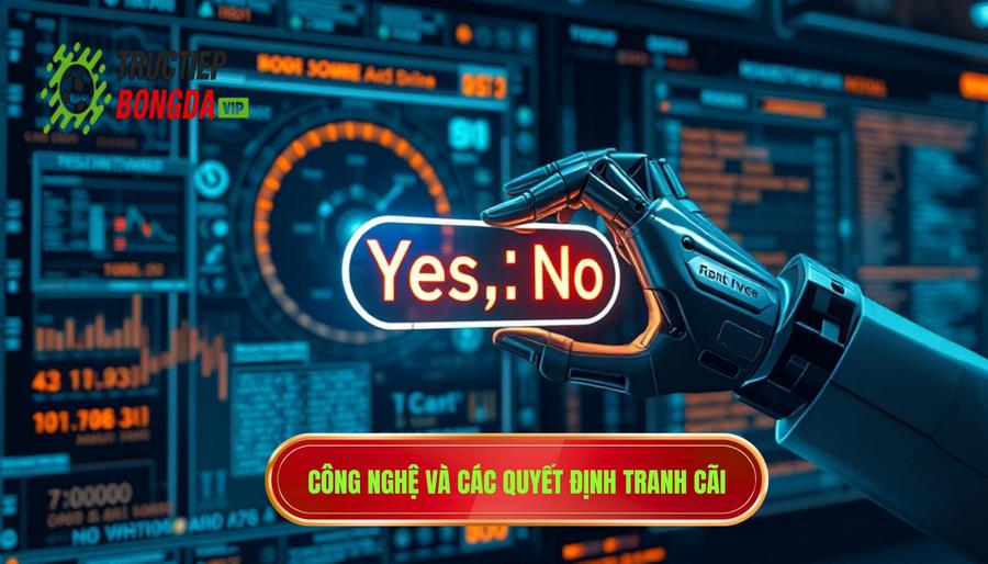 Công nghệ và các quyết định tranh cãi