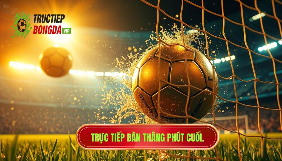 Trực tiếp bàn thắng phút cuối