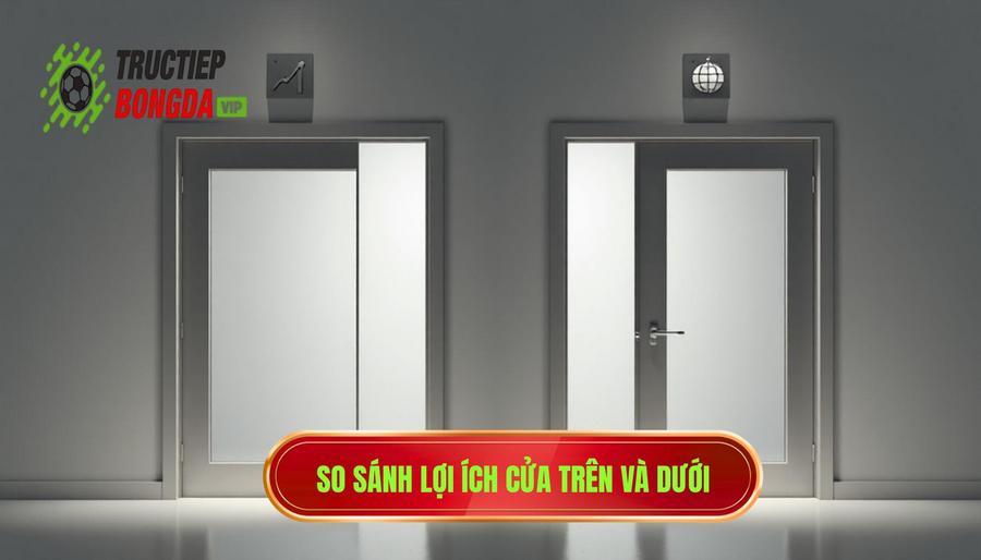 Bảng so sánh lợi ích khi chọn cửa trên và cửa dưới