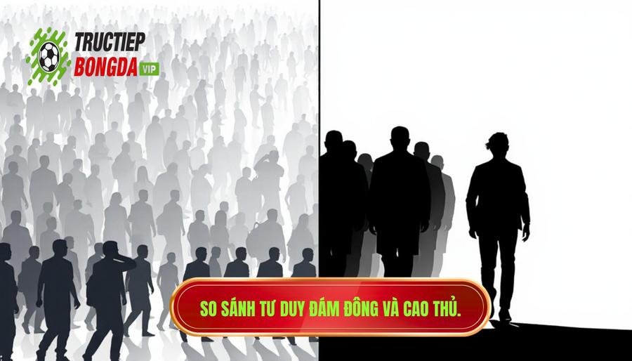Bảng so sánh tư duy Đám đông vs. Cao thủ bắt kèo ngược